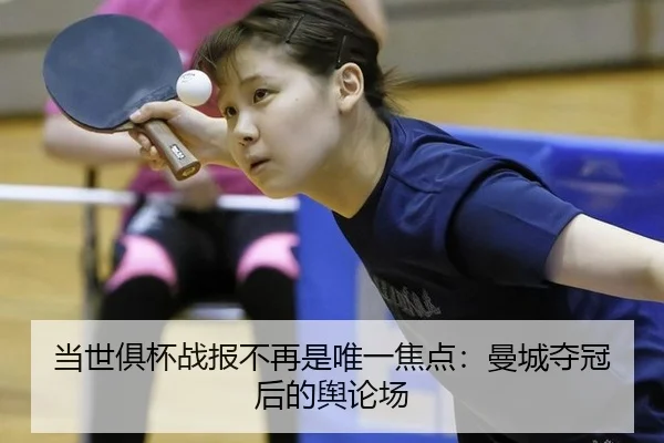 当世俱杯战报不再是唯一焦点：曼城夺冠后的舆论场
